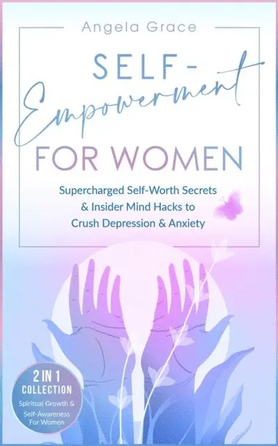 Angela Grace - Self-Empowerment for Women: Supercharged Self-Worth Secrets & Insider Mind Hacks to Crush Depression & Anxiety - Spiritual Growth & Self-Awareness For Women 2 in 1 Collection, E-bok. Tillgänglighet: Lägg i varukorg