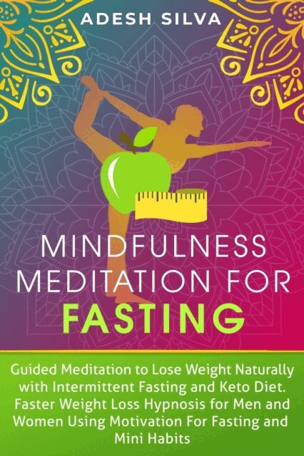 Adesh Silva - Mindfulness Meditation For Fasting: Guided Meditation to Lose Weight Naturally with Intermittent Fasting and Keto Diet. Faster Weight Loss Hypnosis, Using Motivation for Fasting and Mini Habits, E-bok. Tillgänglighet: Lägg i varukorg