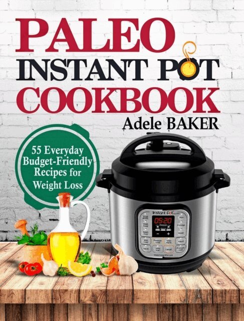 Adele Baker - Paleo Instant Pot Cookbook: 55 Everyday Budget-Friendly Recipes for Weight Loss, E-bok