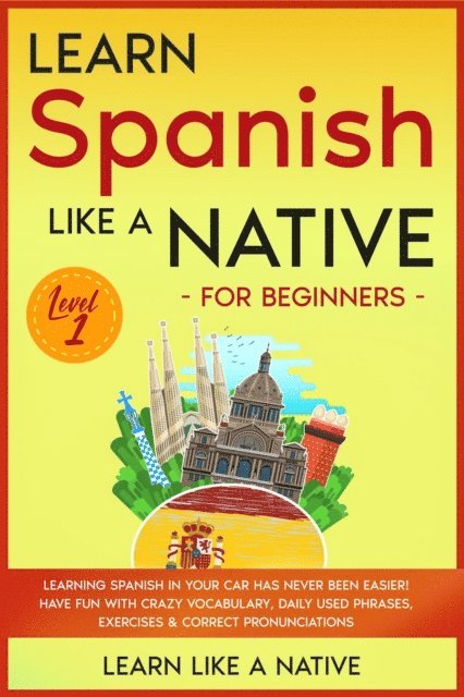 Learn Like a Native - Learn Spanish Like a Native for Beginners - Level 1: Learning Spanish in Your Car Has Never Been Easier! Have Fun with Crazy Vocabulary, Daily Used Phrases, Exercises & Correct Pronunciations, E-bok. Tillgänglighet: Lägg i varukorg