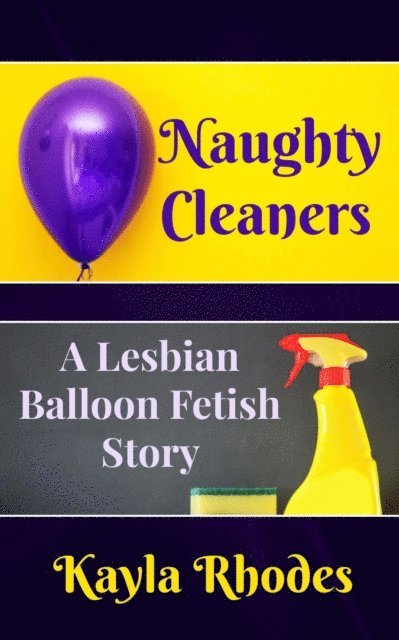 Kayla Rhodes - Naughty Cleaners: A Lesbian Balloon Fetish Story, E-bok