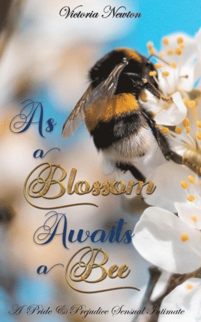 Jane Hunter, Victoria Newton - As A Blossom Awaits A Bee: A Pride and Prejudice Sensual Intimate Variation, E-bok