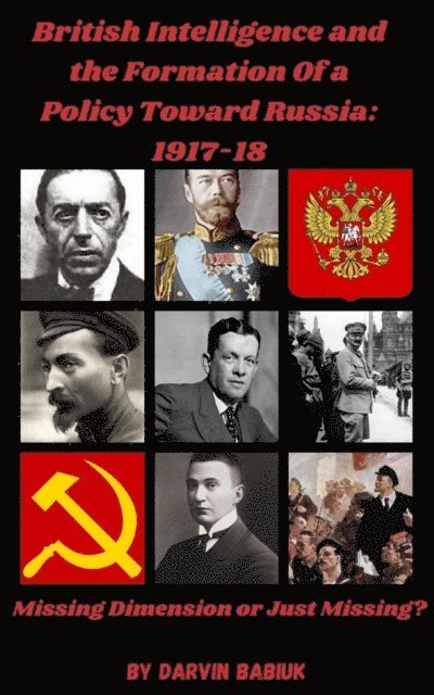 Darvin Babiuk - British Intelligence and the Formation Of a  Policy Toward Russia, 1917-18:   Missing Dimension or Just Missing?, E-bok. Tillgänglighet: Lägg i varukorg
