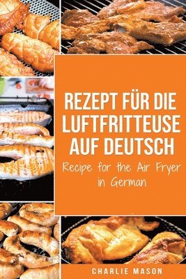 Charlie Mason - Rezept für die Luftfritteuse auf Deutsch/ Recipe for the Air Fryer, Häftad. Tillgänglighet: Lägg i varukorg