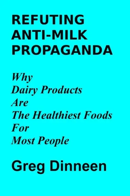 Greg Dinneen - Refuting Anti-Milk Propaganda Why Dairy Products Are The Healthiest Foods For Most People, E-bok. Tillgänglighet: Lägg i varukorg
