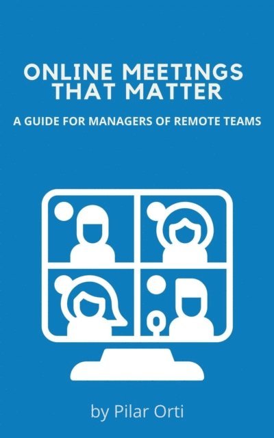 Pilar Orti - Online Meetings that Matter. A Guide for Managers of Remote Teams, E-bok