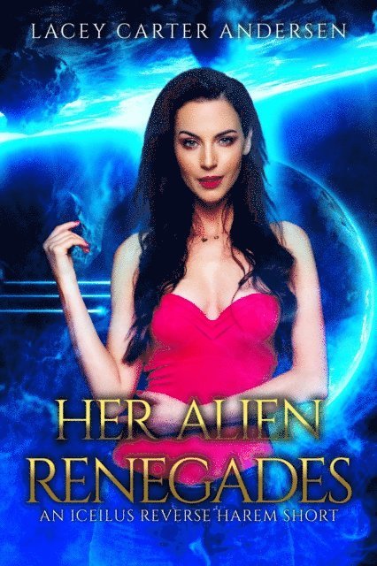 Lacey Carter Andersen - Her Alien Renegades: Otherworldly Mates: An Iceilus Reverse Harem Short Story, E-bok