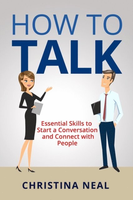 Christina Neal - How to Talk: Essential Skills to Start a Conversation and Connect with People, E-bok. Tillgänglighet: Lägg i varukorg