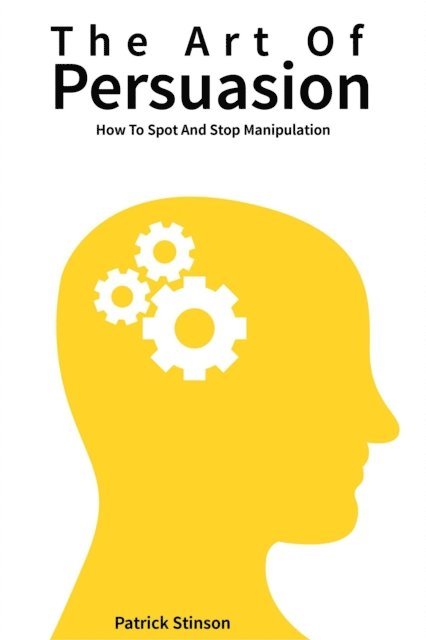 Patrick Stinson - Art Of Persuasion: How To Spot And Stop Manipulation, E-bok