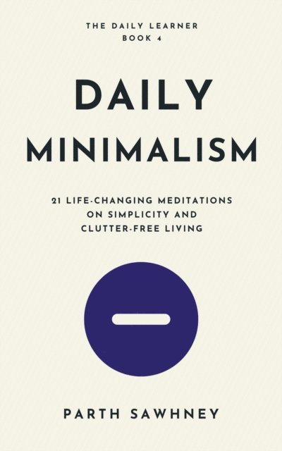 Parth Sawhney - Daily Minimalism: 21 Life-Changing Meditations on Simplicity and Clutter-Free Living, E-bok. Tillgänglighet: Lägg i varukorg
