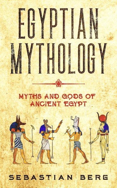 Sebastian Berg - Egyptian Mythology: Myths and Gods of Ancient Egypt, E-bok