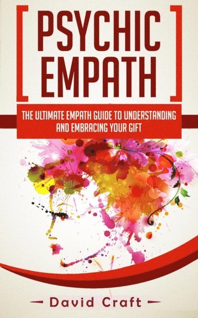 David Craft - Psychic Empath: The Ultimate Empath Guide To Understanding And Embracing Your Gift, E-bok