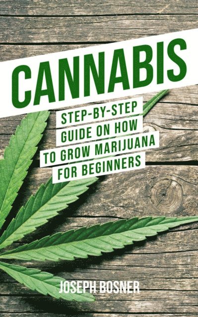 Joseph Bosner - Cannabis: Step-By-Step Guide on How to Grow Marijuana for Beginners, E-bok. Tillgänglighet: Lägg i varukorg