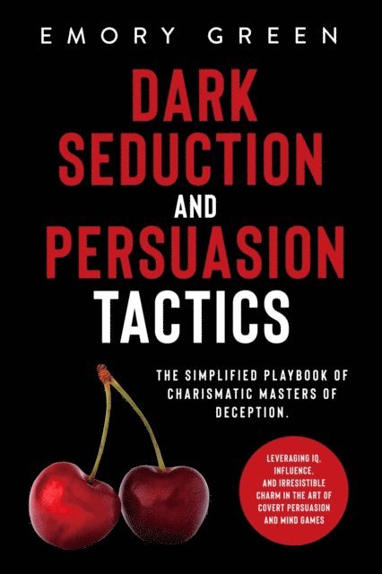 Emory Green - Dark Seduction and Persuasion Tactics: The Simplified Playbook of Charismatic Masters of Deception. Leveraging IQ, Influence, and Irresistible Charm in the Art of Covert Persuasion and Mind Games, E-bok. Tillgänglighet: Lägg i varukorg