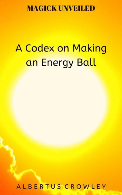 Albertus Crowley - Codex on Making an Energy Ball, E-bok