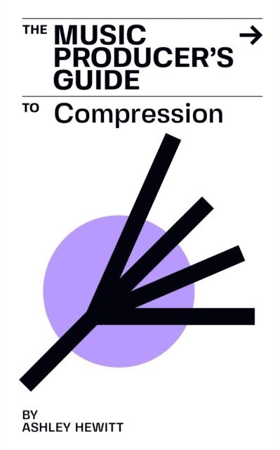 Ashley Hewitt - Music Producer's Guide To Compression, E-bok