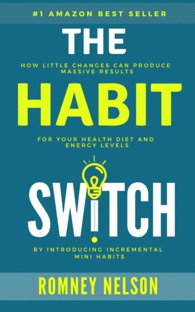 Romney Nelson - Habit Switch: How Little Changes Can Produce Massive Results For Your Health, Diet and Energy Levels, E-bok