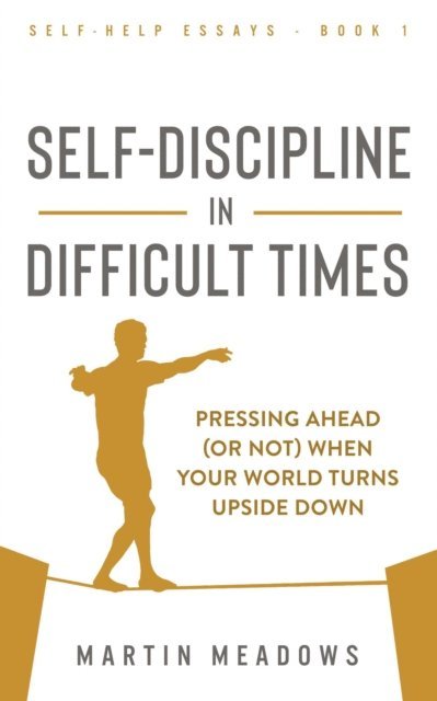 Martin Meadows - Self-Discipline in Difficult Times: Pressing Ahead (or Not) When Your World Turns Upside Down, E-bok