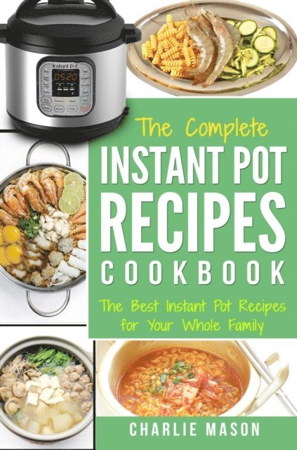 Charlie Mason - Instant Pot Recipe Cookbook: The Best Instant Pot Recipes for Your Whole Family, E-bok. Tillgänglighet: Lägg i varukorg