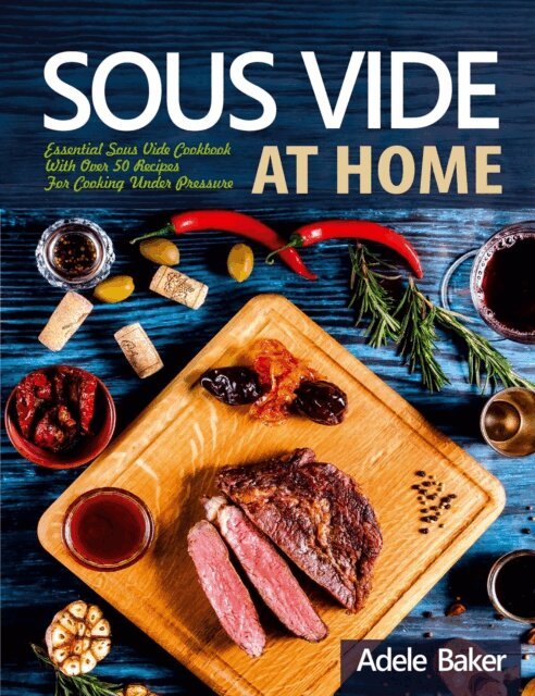 Adele Baker - Sous Vide at Home: Essential Sous Vide Cookbook With Over 50 Recipes For Cooking Under Pressure, E-bok