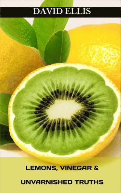 David Ellis - Lemons, Vinegar & Unvarnished Truths, E-bok