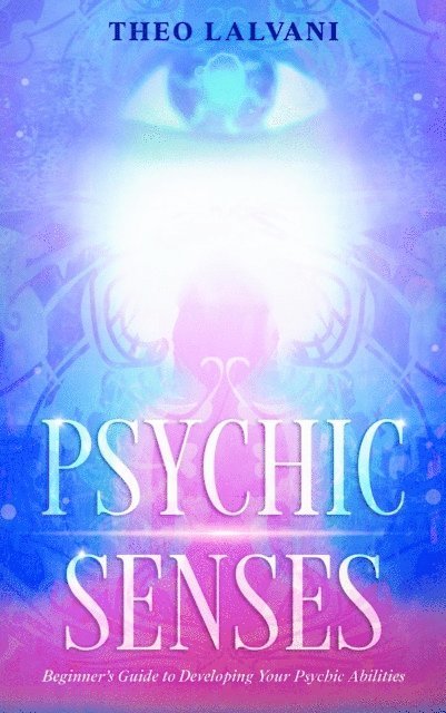 Theo Lalvani - Psychic Senses: Beginner's Guide to Developing Your Psychic Abilities, E-bok