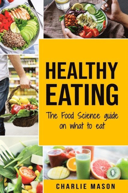 Charlie Mason - Healthy Eating: The Food Science Guide on What To Eat, E-bok. Tillgänglighet: Lägg i varukorg