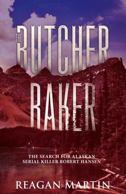 Reagan Martin - Butcher Baker: The Search for Alaskan Serial Killer Robert Hansen, E-bok