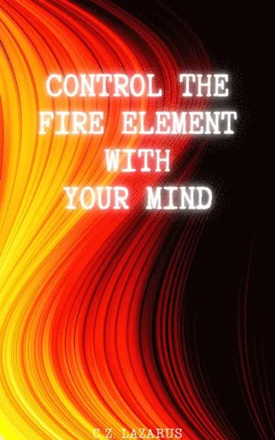 C.Z. Lazarus - Control the Fire Element with Your Mind, E-bok. Tillgänglighet: Lägg i varukorg