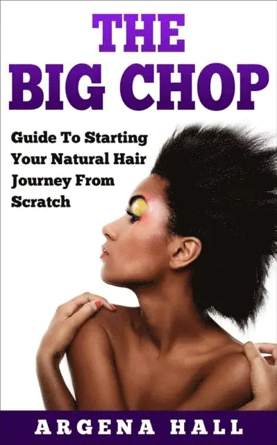 Argena Hall - Big Chop: Guide To Starting Your Natural Hair Journey From Scratch, E-bok. Tillgänglighet: Lägg i varukorg