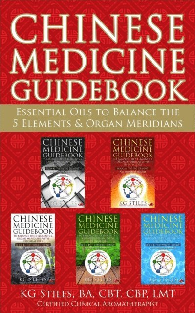 KG STILES - Chinese Medicine Guidebook Essential Oils to Balance the 5 Elements & Organ Meridians, E-bok
