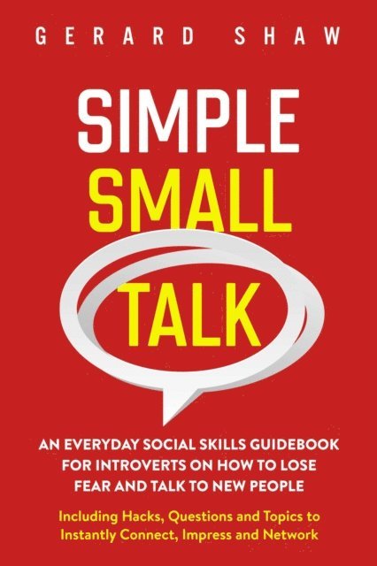 Gerard Shaw - Simple Small Talk: An Everyday Social Skills Guidebook for Introverts on How to Lose Fear and Talk to New People. Including Hacks, Questions and Topics to Instantly Connect, Impress and Network, E-bok. Tillgänglighet: Lägg i varukorg
