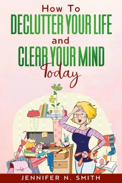 Jennifer N. Smith - How To Declutter Your Life And Clear Your Mind Today, E-bok. Tillgänglighet: Lägg i varukorg