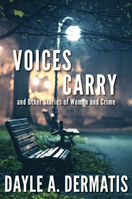 Dayle A. Dermatis - Voices Carry and Other Stories of Women and Crime, E-bok