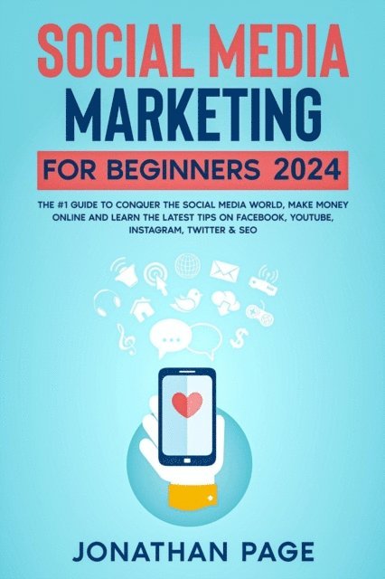 Jonathan Page - Social Media Marketing for Beginners 2025 The #1 Guide To Conquer The Social Media World, Make Money Online and Learn The Latest Tips On Facebook, Youtube, Instagram, Twitter & SEO, E-bok