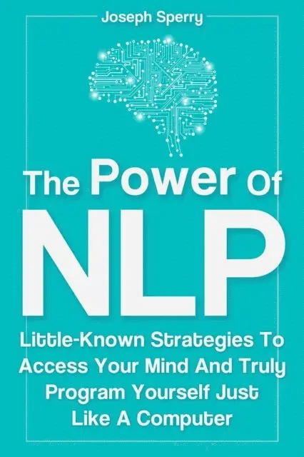 Joseph Sperry - Power Of NLP: Little-Known Strategies To Access Your Mind And Truly Program Yourself Just Like A Computer, E-bok. Tillgänglighet: Lägg i varukorg