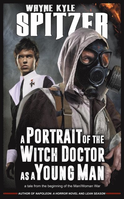 Wayne Kyle Spitzer - Portrait of the Witch Doctor as a Young Man: A Tale from the Beginning of the Man/Woman War, E-bok