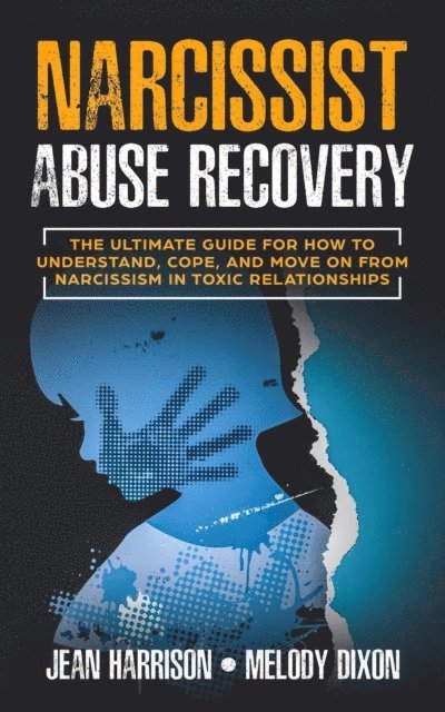 Melody Dixon, Jean Harrison - Narcissist Abuse Recovery: The Ultimate Guide for How to Understand, Cope, and Move on from Narcissism in Toxic Relationships, E-bok