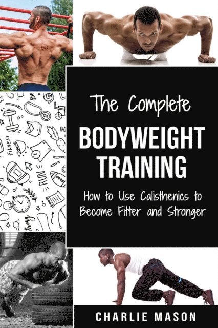 Charlie Mason - Bodyweight Training: How to Use Calisthenics to Become Fitter and Stronger, E-bok. Tillgänglighet: Lägg i varukorg