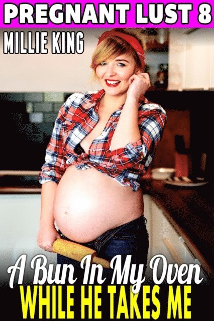 Millie King - Bun In My Oven While He Takes Me : Pregnant Lust 8, E-bok