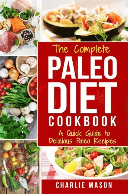 Charlie Mason - Complete Paleo Diet Cookbook: A Quick Guide to Delicious Paleo Recipes, E-bok. Tillgänglighet: Lägg i varukorg