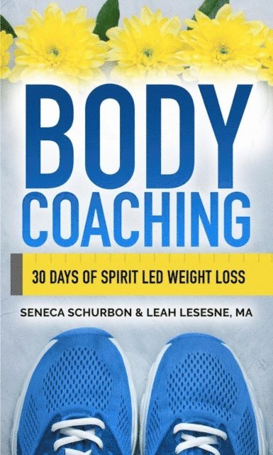 Leah Lesesne, Seneca Schurbon - Body Coaching: 30 Days of Spirit Led Weight Loss, E-bok