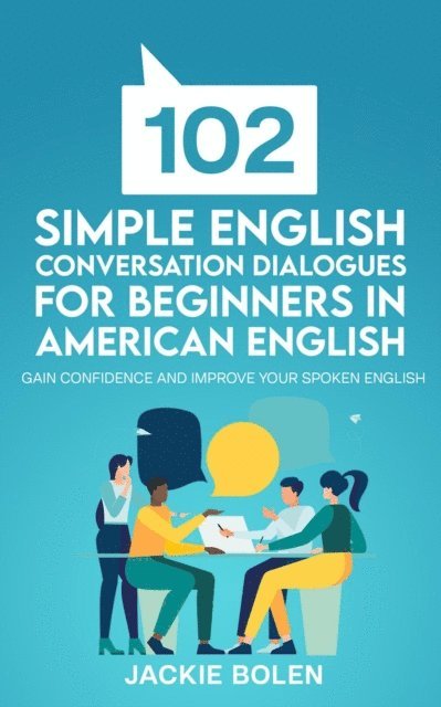 Jackie Bolen - 102 Simple English Conversation Dialogues For Beginners in American English: Gain Confidence and Improve your Spoken English, E-bok