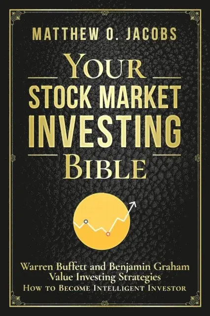 Matthew O. Jacobs - Your Stock Market Investing Bible: Warren Buffett and Benjamin Graham Value Investing Strategies How to Become Intelligent Investor, E-bok. Tillgänglighet: Lägg i varukorg