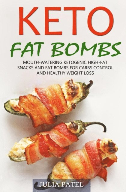Julia Patel - Keto Fat Bombs: Mouth-Watering Ketogenic High-Fat Snacks and Fat Bombs for Carbs Control and Healthy Weight Loss, E-bok