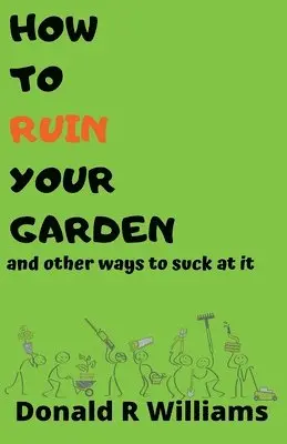 Donald R Williams - How To Ruin Your Garden And Other Ways To Suck At It, Häftad. Tillgänglighet: Lägg i varukorg