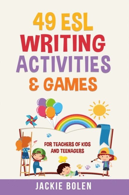 Jackie Bolen - 49 ESL Writing Activities & Games: For Teachers of Kids and Teenagers, E-bok
