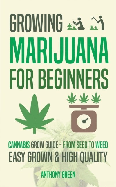 Anthony Green - Growing Marijuana for Beginners: Cannabis Grow Guide - From Seed to Weed, E-bok