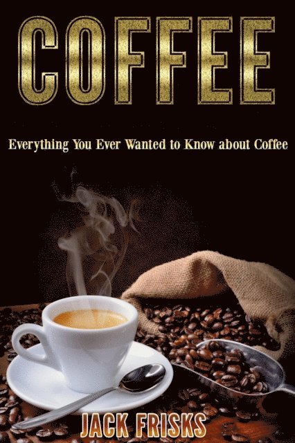 Jack Frisks - Everything You Ever Wanted To Know About Coffee, E-bok. Tillgänglighet: Lägg i varukorg