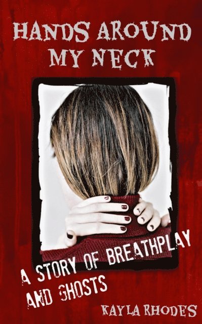 Kayla Rhodes - Hands Around My Neck: a Story of Breathplay and Ghosts, E-bok